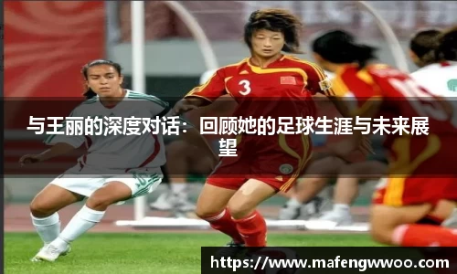 与王丽的深度对话：回顾她的足球生涯与未来展望