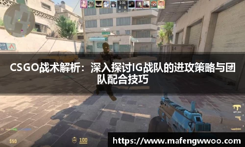 CSGO战术解析：深入探讨IG战队的进攻策略与团队配合技巧