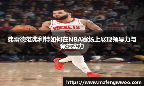 弗雷德范弗利特如何在NBA赛场上展现领导力与竞技实力