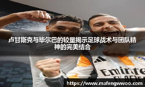卢甘斯克与毕尔巴的较量揭示足球战术与团队精神的完美结合