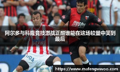 阿尔多与科隆竞技激战正酣谁能在这场较量中笑到最后