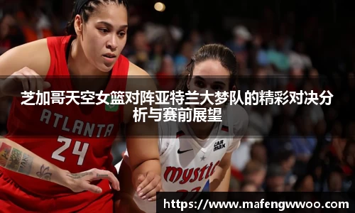 芝加哥天空女篮对阵亚特兰大梦队的精彩对决分析与赛前展望